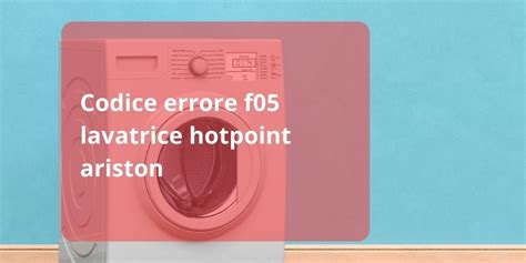 Codici di errore Lavatrici Hotpoint Ariston.